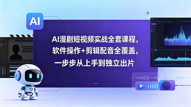 AI漫剧短视频实战全套课程,软件操作+剪辑配音全覆盖,一步步从上手到独立出片-新时光资源网