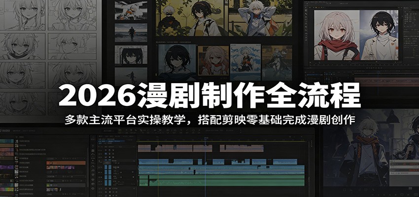 2026漫剧制作全流程：多款主流平台实操教学，搭配剪映零基础完成漫剧创作-新时光资源网