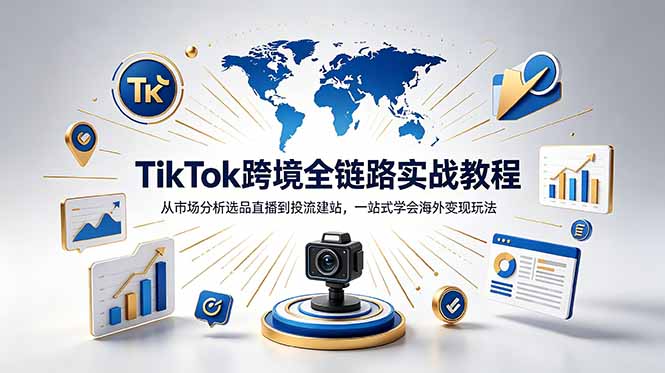 TikTok+独立站跨境基础全套教程,拆解平台盈利逻辑,新手从零跑通变现全流程-吾爱自习网