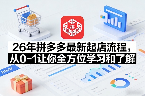 26年拼多多最新起店流程，从0-1让你全方位学习和了解(06月10日更新)-新时光资源网