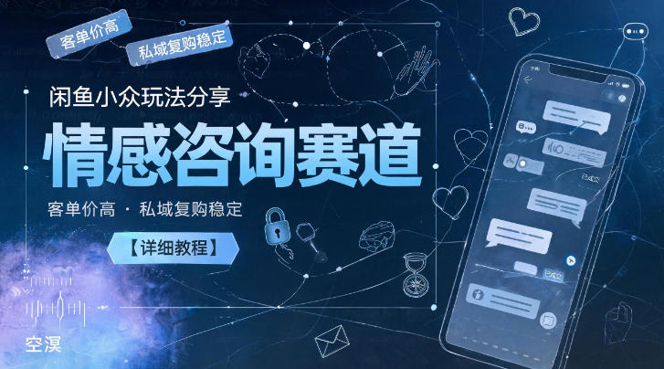 闲鱼小众玩法分享，情感咨询赛道，客单价高，私域复购稳定【详细教程】-新时光资源网