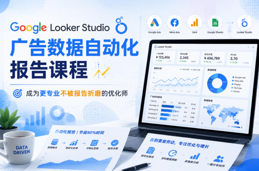Google Looker Studio广告数据自动化报告课程，成为更专业不被报告折磨的优化师-吾爱自习网