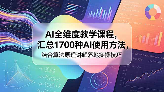 AI全维度教学课程,汇总1700种AI使用方法,结合算法原理讲解落地实操技巧-新时光资源网