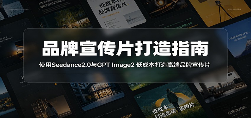 品牌宣传片打造指南：使用Seedance2.0与GPT Image2 低成本打造高端品牌宣传片-新时光资源网