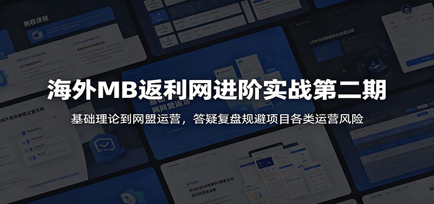 海外MB返利网进阶实战第二期：基础理论到网盟运营，答疑复盘规避项目各类运营风险-吾爱自习网