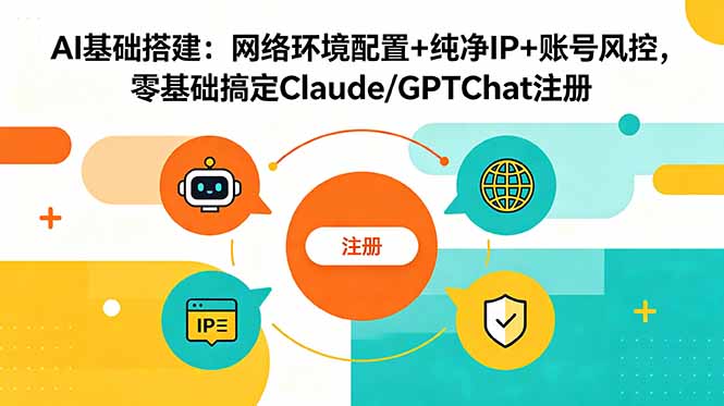 AI基础搭建：网络环境配置+纯净IP+账号风控，零基础搞定Claude/GPTChat注册-喜学网