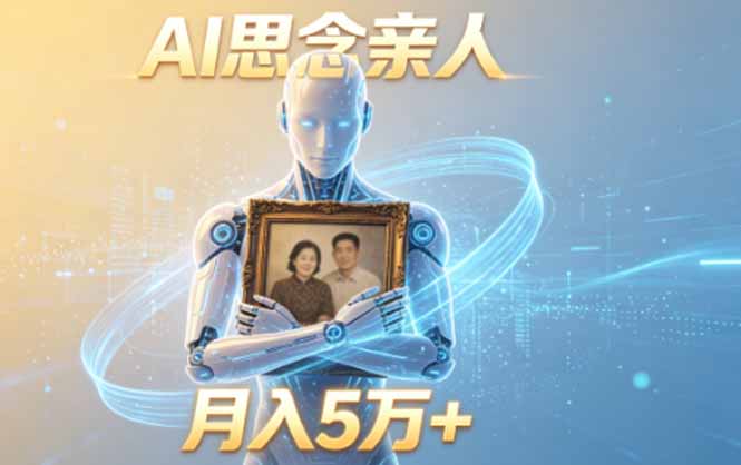 ai思念亲人项目，5分钟一个视频，配合伙伴计划收益，月入5万+-喜学网