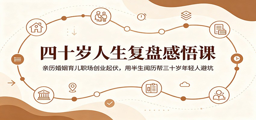 四十岁人生复盘感悟课：亲历婚姻育儿职场创业起伏，用半生阅历帮三十岁年轻人避坑汇通分享-分享轻创项目-网络创业-项目实操-兼职-网赚-副业-抖音-快手-小红书-闲鱼-视频号-直播-短视频-中视频-带货-短剧-游戏搬砖-引流等教程课程分享汇通分享