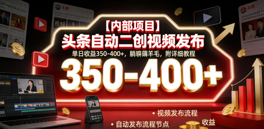 【内部项目】头条自动二创视频发布，单日收益350-400+，躺賺薅羊毛，附详细教程【揭秘】-小艾项目网