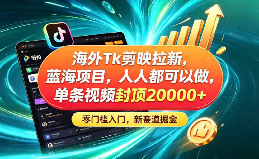 海外TK剪映拉新蓝海赛道！零门槛普通人可上手，单条视频收益上限2W+-我爱发帖