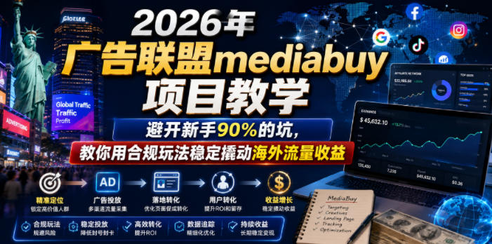 2026年老董賺美刀广告联盟mediabuy项目教学,避开新手90%的坑,教你用合规玩法稳定撬动海外流量收益-皮皮网创