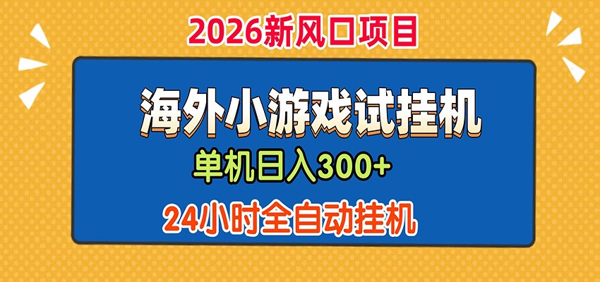 单机日产300+! 海外广告小游戏试玩搬砖,24小时脚本全自动挂机-皮皮网创