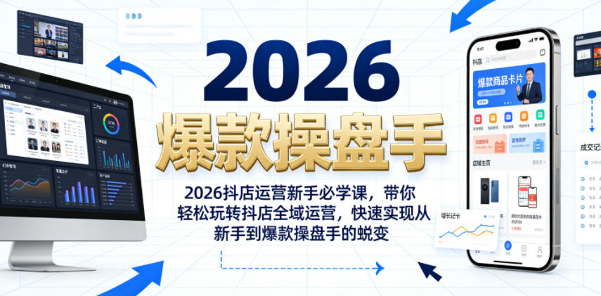 2026抖店运营新手必学课，带你轻松玩转抖店全域运营，快速实现从新手到爆款操盘手的蜕变-我爱发帖