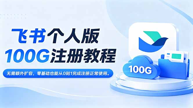 飞书个人版100G注册教程,无需额外扩容，零基础也能从0到1完成注册正常使用。-新时光资源网