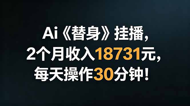 Ai替身挂播,2个月收入18731元,每天操作30分钟!-新时光资源网