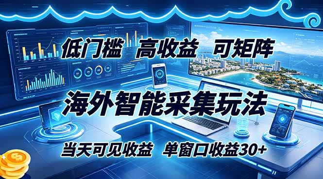 海外智能采集玩法,低门槛高单价可矩阵,当天可见收益,单窗口30+-吾爱自习网