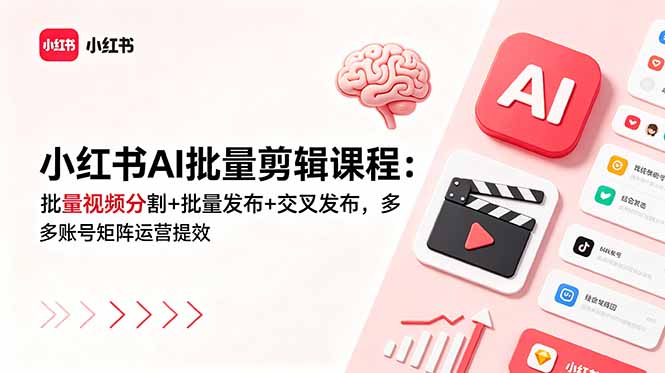小红书AI批量剪辑课程:批量视频分割+批量发布+交叉发布,多账号矩阵运营提效-我爱发帖