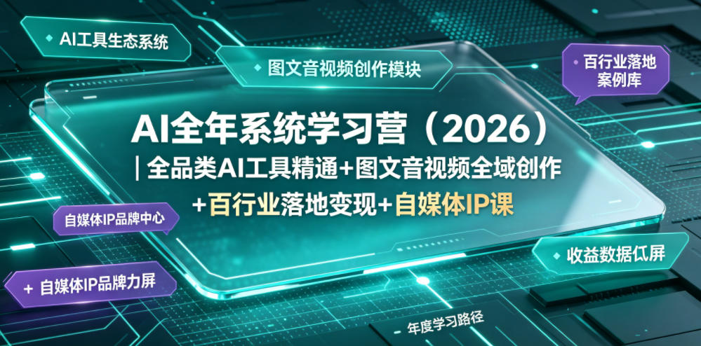 AI全年系统学习营(2026)｜全品类AI工具精通+图文音视频全域创作+百行业落地变现+自媒体IP打造年度进阶大课-吾爱自习网