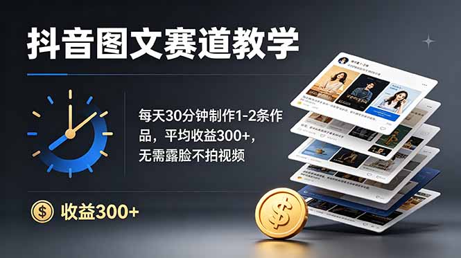 抖音图文赛道教学：每天30分钟制作1-2条作品，平均收益300+，无需露脸不拍视频-我爱发帖
