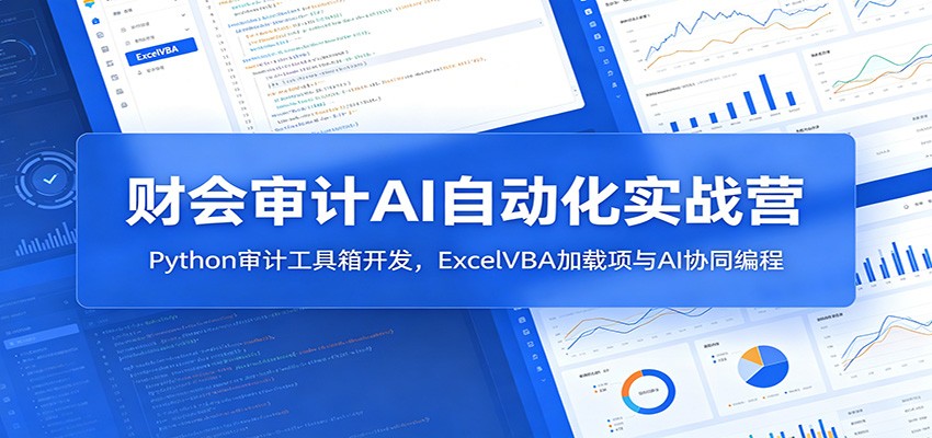 财会审计AI自动化实战营：Python审计工具箱开发，ExcelVBA加载项与AI协同编程-吾爱自习网