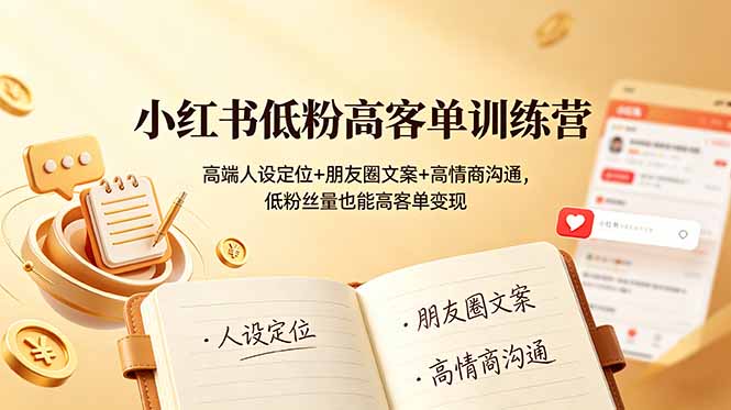 小红书低粉高客单训练营：高端人设定位+朋友圈文案+高情商沟通，低粉丝量也能高客单变现-吾爱自习网