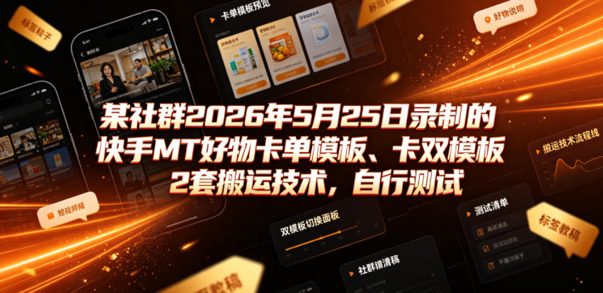 某社群2026年5月25日录制的快手MT好物卡单模板、卡双模板2套搬运技术，自行测试-旺仔资源库
