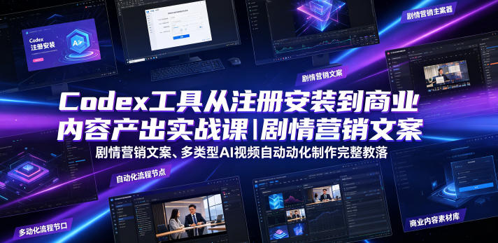 Codex工具从注册安装到商业内容产出实战课｜剧情营销文案、多类型AI视频自动化制作完整落地教程-旺仔资源库