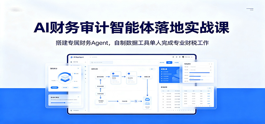 AI财务审计智能体落地实战课：搭建专属财务Agent，自制数据工具单人完成专业财税工作-吾爱自习网