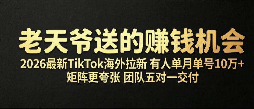 老天爷送的賺钱机会！2026最新TikTok海外拉新，有人单月单号10W+，矩阵更夸张，团队交付【揭秘】-我爱发帖