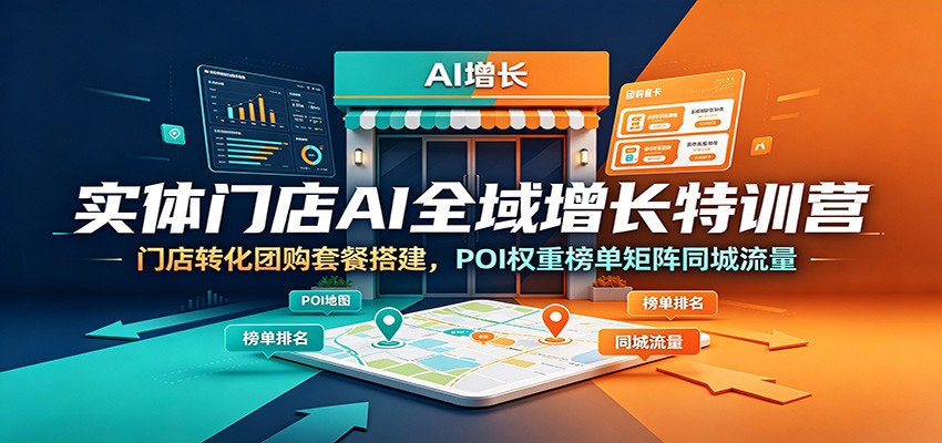 实体门店AI全域增长特训营:门店转化团购套餐搭建,POI权重榜单矩阵同城流量-吾爱自习网
