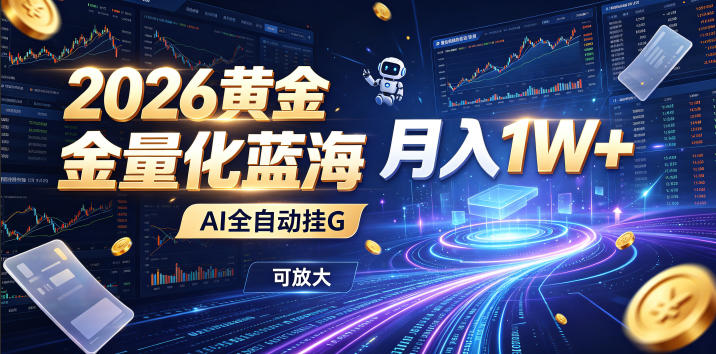 2026黄金量化蓝海:AI全自动挂G,月入1W+,可放大!【揭秘】采购|汽车产业|汽车配件|机加工企业家交流社群中心