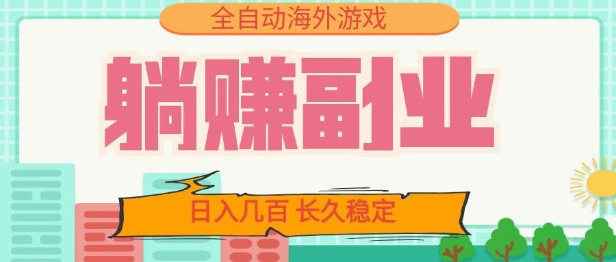 全自动海外游戏躺赚副业：日入几百，长久稳定，小白可操作！-我爱发帖
