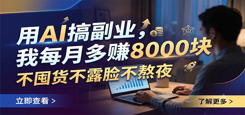 用AI搞副业，我每月多赚8000块，不囤货不露脸不熬夜-吾爱自习网