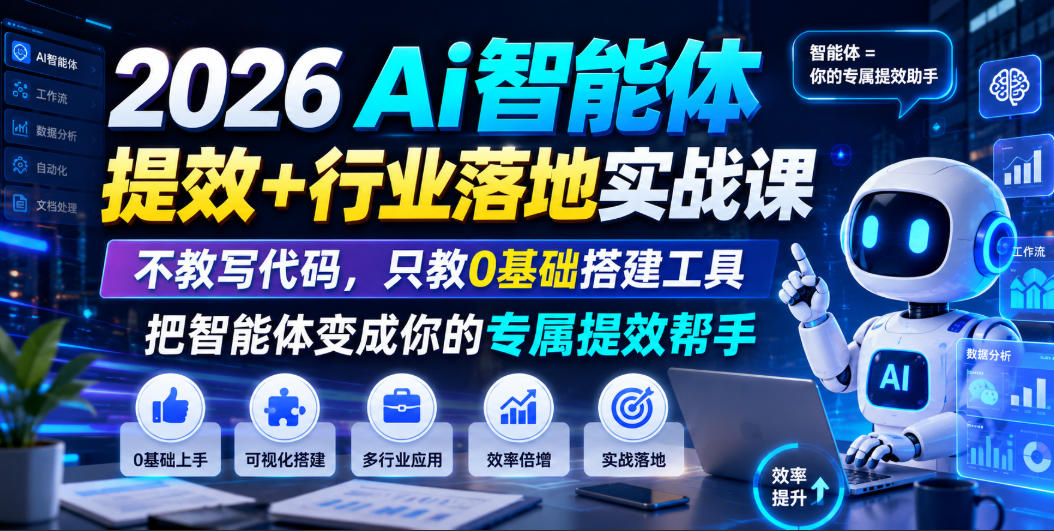 2026Ai智能体提效+行业落地实战课,不教写代码,只教0基础搭建工具把智能体变成你的专属提效帮手-吾爱自习网