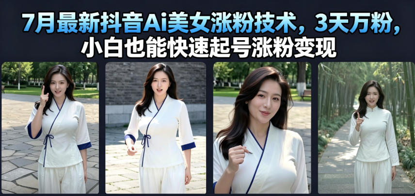 7月最新抖音Ai美女涨粉技术，3天万粉，小白也能快速起号涨粉变现-我爱发帖