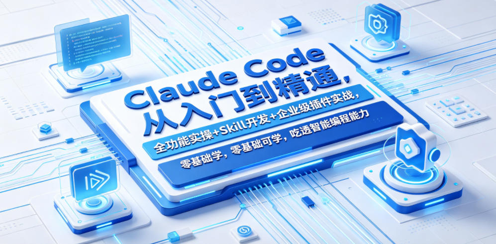 Claude Code从入门到精通，全功能实操+Skill开发+企业级插件实战，零基础可学，吃透智能编程全能力(更新0712)福星网赚创业资源-网赚项目-副业赚钱-互联网创业-资源整合福星网赚资源