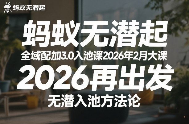 蚂蚁无潜不起全域配抖加3.0入池课2026年2月大课，​2026再出发，无潜入池方法论(更新0714)-我爱发帖