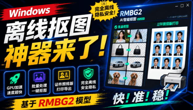 Windows离线抠图神器来了！支持批量抠图+证件照排版打印，基于RMBG2模型，GPU加速方块AI抠图福星网赚创业资源-网赚项目-副业赚钱-互联网创业-资源整合福星网赚资源