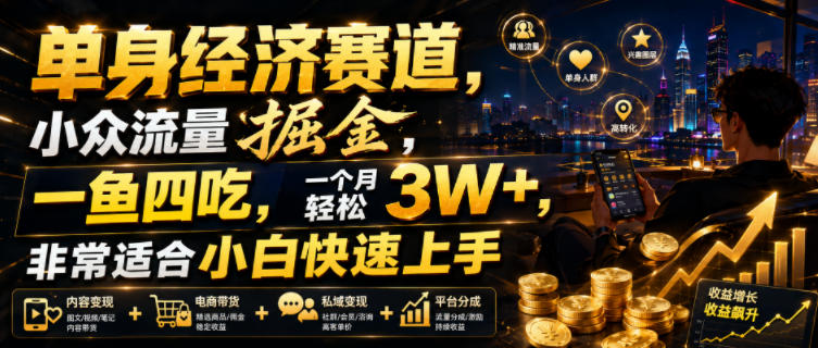 单身经济赛道，小众流量掘金，一鱼四吃，一个月轻松3W+，非常适合小白快速上手【揭秘】-吾爱自习网