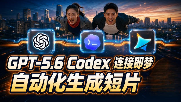 GPT-5.6×Codex&即梦联动实战｜Seedance2.0mini赋能｜AI剧情短片自动生成拼接导出全流程教学-吾爱自习网