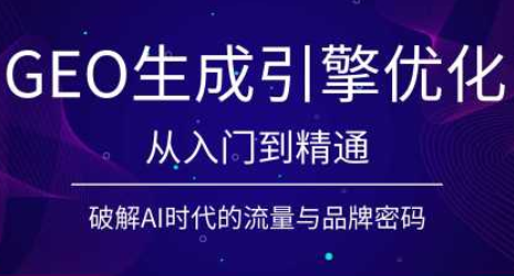 陆老师·GEO生成引擎优化实战课-91副业网