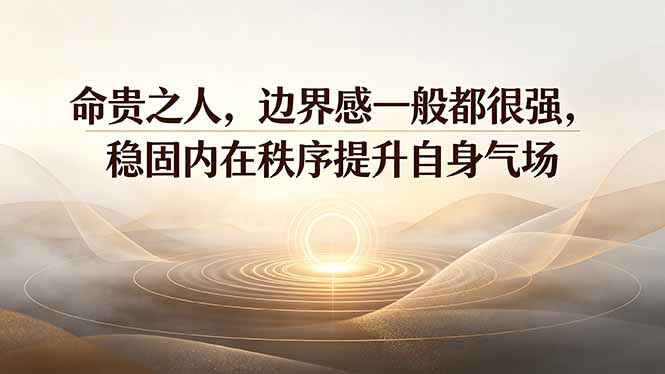 付费文章：命贵之人，边界感一般都很强，稳固内在秩序提升自身气场-吾爱自习网
