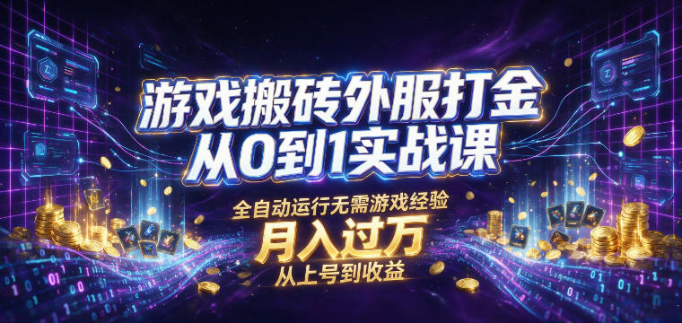 游戏搬砖外服打金从0到1实战课，从上号到收益，全自动运行无需游戏经验，月入过1W【揭秘】-吾爱自习网