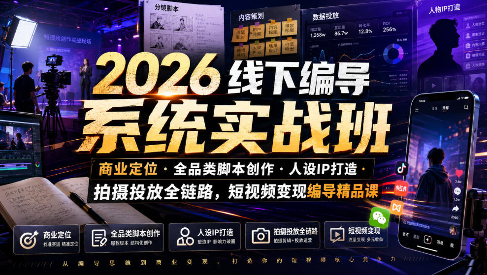 2026线下编导系统实战班｜商业定位・全品类脚本创作・人设IP打造・拍摄投放全链路，短视频变现编导精品课-吾爱自习网