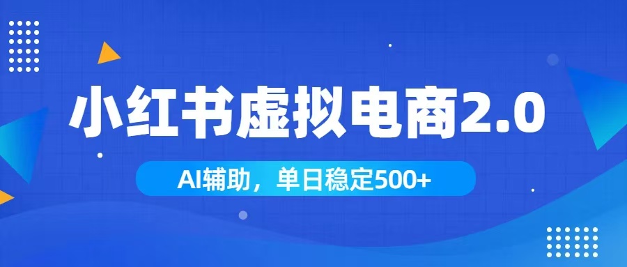 小红书AI虚拟电商2.0，学员实测单日收益1800+，长尾搜索流量持续稳定出单-吾爱自习网