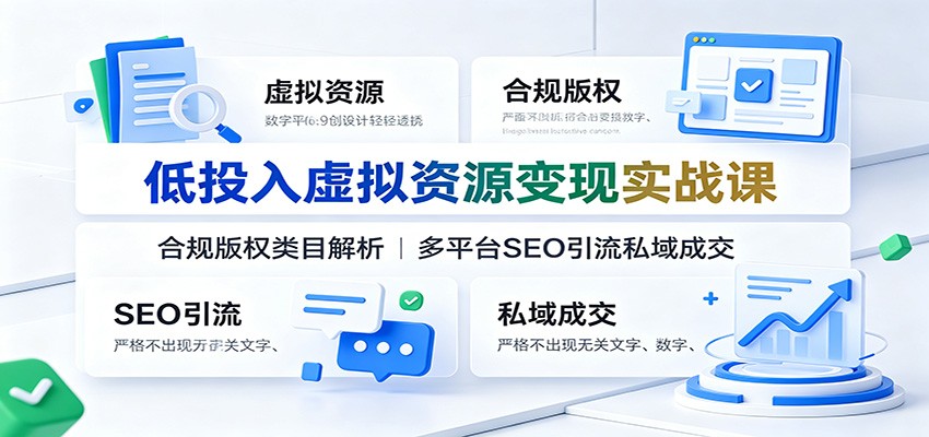 低投入虚拟资源变现实战课:合规版权类目解析,多平台SEO引流私域成交-吾爱自习网