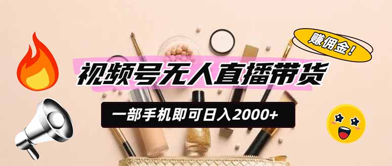 视频号无人直播带货，一部手机即可日入2000+，躺赚商家CPS佣金｜焦圣希 18818568866