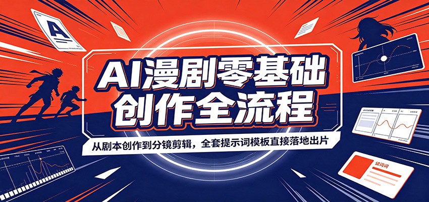 AI漫剧零基础创作全流程：从剧本创作到分镜剪辑，全套提示词模板直接落地出片｜焦圣希 18818568866
