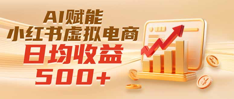 实测落地｜AI赋能小红书虚拟电商，日均收益500+｜焦圣希 18818568866