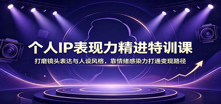 个人IP表现力精进特训课：打磨镜头表达与人设风格，靠情绪感染力打通变现路径｜焦圣希 18818568866